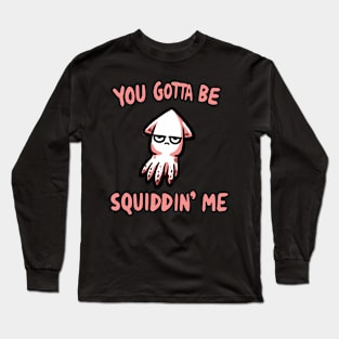 You gotta be Squidding me Octopus Long Sleeve T-Shirt